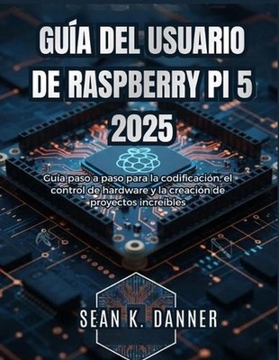 Gua del Usuario de Raspberry Pi 5 2025: Gu?a paso a paso para la codificaci?n, e