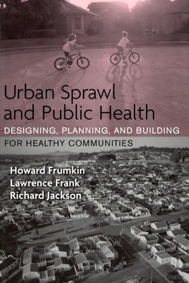 Urban Sprawl and Public Health: Designing, Planning, and Building for Health...