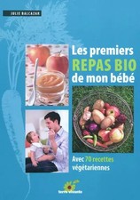 Les premiers repas bio de mon bébé : Avec 70 recettes végétariennes, Julie Balca