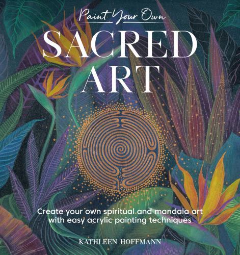Sacred Art : Create Your Own Spiritual and Mandala Art with Easy Acrylic ...