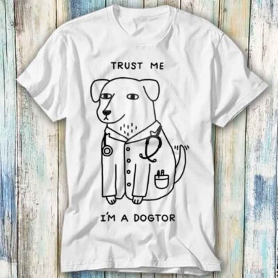 T-Shirt Trust Me Im A Doctor Dogtor Hund Welpe Geschenk Meme Top Unisex 830
