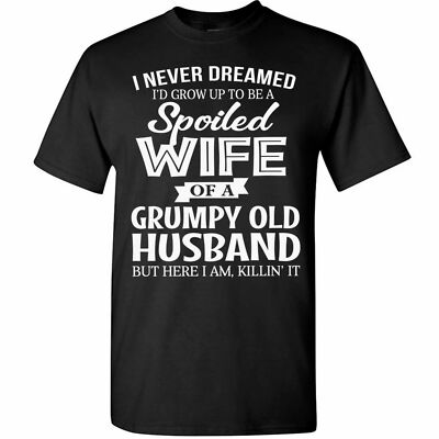 I'm A Spoiled Wife Of Grumpy Old Husband T-Shirt For Wife Love Gifts Tee Women