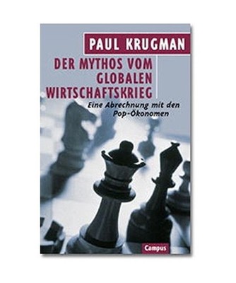 Der Mythos vom globalen Wirtschaftskrieg: Eine Abrechnung mit den Pop-Ökonomen: