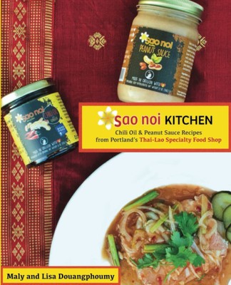 Sao Noi Kitchen: Chili Oil and Peanut Sauce Recipes from Portland's Thai-Lao...