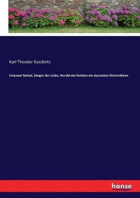 Emanuel Geibel, Snger der Liebe, Herold des Reiches ein deutsches Dichterleben b