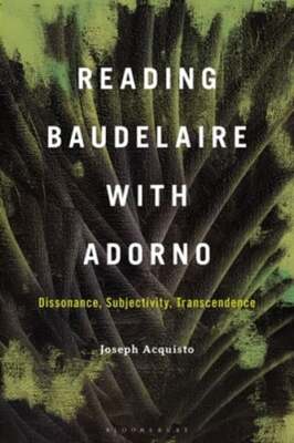Reading Baudelaire with Adorno: Dissonance, Subjectivity, Transcendence: New