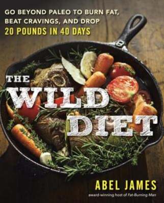 The Wild Diet: Go Beyond Paleo to Burn Fat, Beat Cravings, and Drop 20 Pounds in