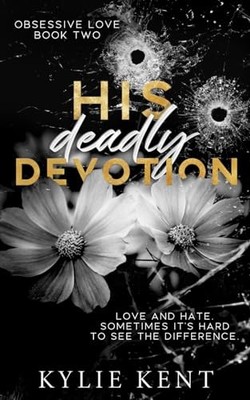 His Deadly Devotion (Obsessive Love Trilogy) by Kent, Kylie Book The Fast Free
