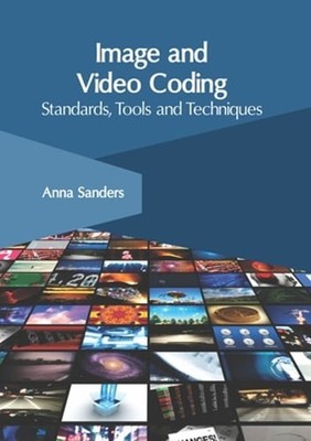 Image and Video Coding: Standards, Tools and Techniques by Anna Sanders: New