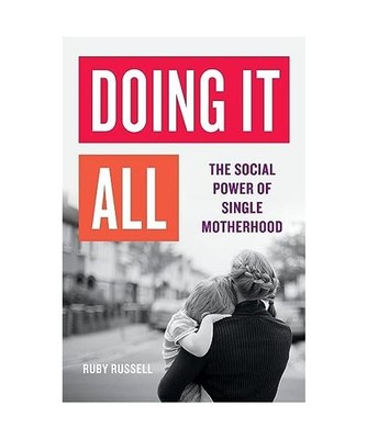 Doing It All: The Social Power of Single Motherhood, Ruby Russell