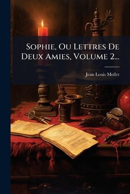 Sophie, Ou Lettres De Deux Amies, Volume 2... by Jean Louis Mollet Paperback Boo