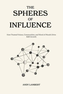 THE SPHERES OF INFLUENCE: How trusted voices scale B2B growth