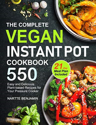 Das komplette vegane Instant Pot Kochbuch: 550 Easy and D - Taschenbuch NEU Benjamin