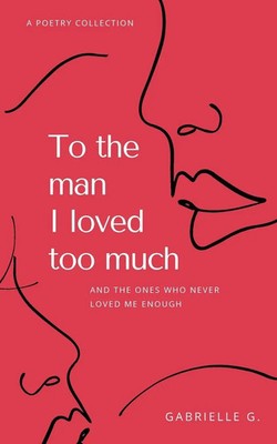 To the man I loved too much | and the ones who didn't love me enough | G. | Buch