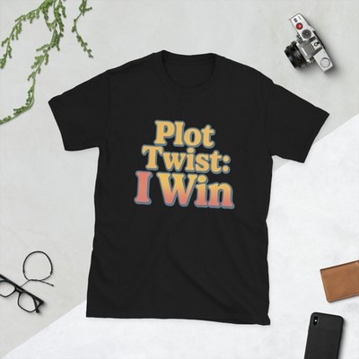 Plot Twist I Win Unisex Funny T-Shirt   Motivational Graphic Tee Gift Humor