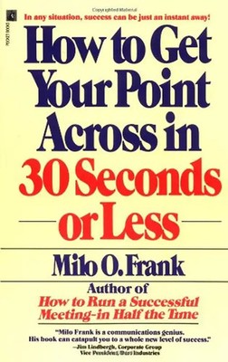 How to Get Your Point Across in 30 Seconds or Less - Milo O. Frank