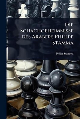 Die Schachgeheimnisse des Arabers Philipp Stamma by Philip Stamma Paperback Book