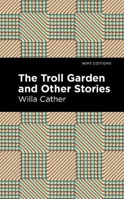 Willa Cather The Troll Garden And Other Stories (Paperback) Mint Editions
