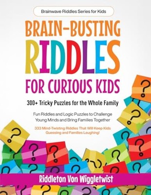 Brain-Busting Riddles for Curious Kids: 300+ Tricky Puzzles for the Whole Fa...