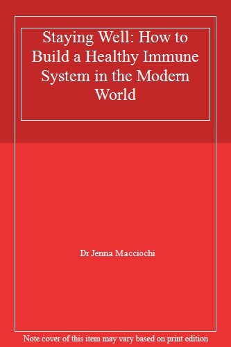 Staying Well: How to Build a Healthy Immune System in the Modern World By Dr Je