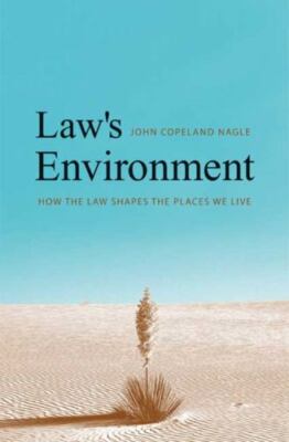 Laws Environment How The Law Shapes The Places We Live John Copeland Nagle