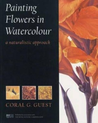 Painting Flowers in Watercolour: A Naturalistic Ap by Guest, Coral G. 071365161X