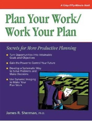 Plan Your Work Work Your Plan: Secrets for More Productive Planning (Cri - GOOD