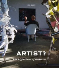 ARTIST? The Hypothesis of Bodiness. A new approach to understanding the artist