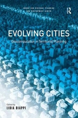 Evolving Cities: Geocomputation in Territorial Planning by Lidia Diappi (English