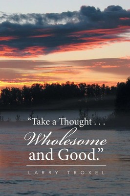 Take a Thought . . . Wholesome and Good. Larry Troxel Taschenbuch Englisch 2016