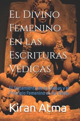 El Divino Femenino en las Escrituras Vdicas: El Tratamiento de las Diosas y el P