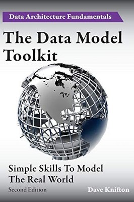 The Data Model Toolkit: Simple Skills To Model The Real World: 2