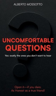 Unconfortable Questions: Yes: exactly the ones you don't want to hear by Alberto