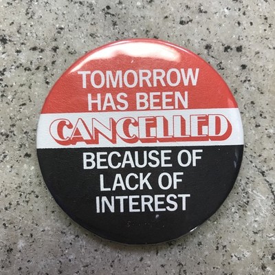 Tomorrow has been Cancelled Due To Lack Of Interest cello pinback button 2-1/4''