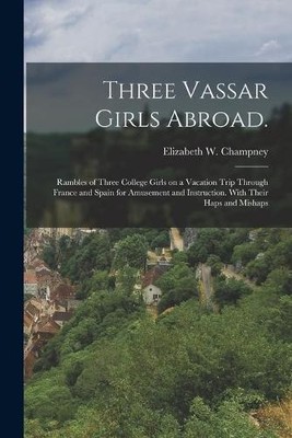 Elizabeth W (Elizabeth Wil Champney Three Vassar Girls Abroad. (Taschenbuch)