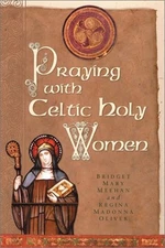 PRAYING WITH CELTIC HOLY WOMEN By Bridget Mary Meehan & Regina Madonna Oliver