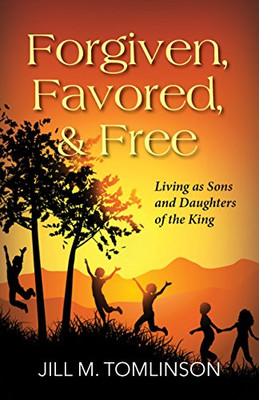 Forgiven, Favored, & Free: Living as Sons and Daughters - Paperback NEW Jill Tom