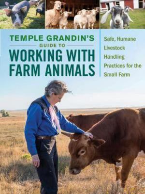 Temple Grandin's Guide to Working with Farm Animals: Safe, Humane Livestock Hand