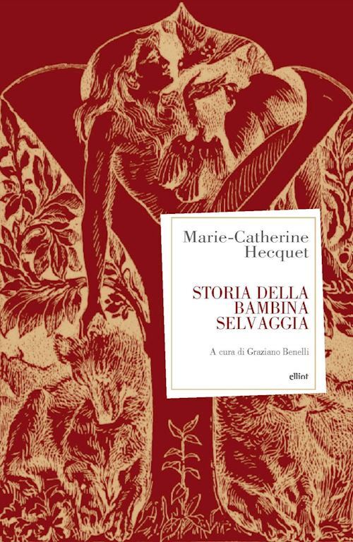 STORIA DELLA BAMBINA SELVAGGIA  - HECQUET MARIE-CATHERINE, BENELLI G. (Curatore)