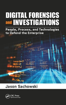 Digital Forensics and Investigations: People, Process, and Technologies to Defe,