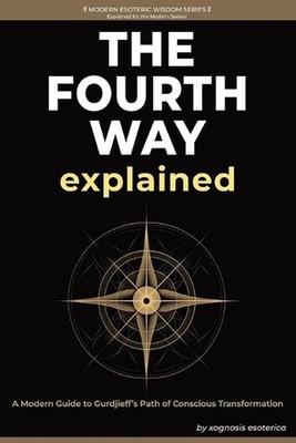 The Fourth Way Explained: A Modern Journey of Self-Transformation Through Gurdji