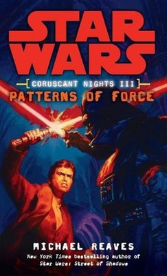 Patterns of Force: Star Wars Legends (Coruscant Nights, Book III) by Michael Rea