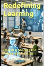 Redefining Learning: How AI is Shaping the Future of Education by Consultoria Ia