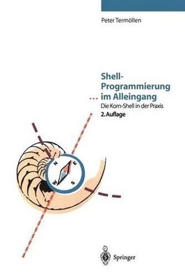 Shell-Programmierung im Alleingang: Die Korn-Shell in der Praxis by Peter Term?l