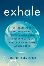 Exhale: 40 Breathwork Exercises to Help You Find Your Calm, Supercharge Your...