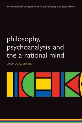 Philosophy, Psychoanalysis and the A-Rational Mind, Paperback by Brakel, Lind...