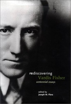 REDISCOVERING VARDIS FISHER: CENTENNIAL ESSAYS By Joseph M. Flora - Hardcover