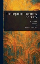 The Squirrel Hunters of Ohio by N.E. Jones Hardcover Book