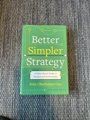Better, Simpler Strategy: A Value-Based Guide to Exceptional Performance 