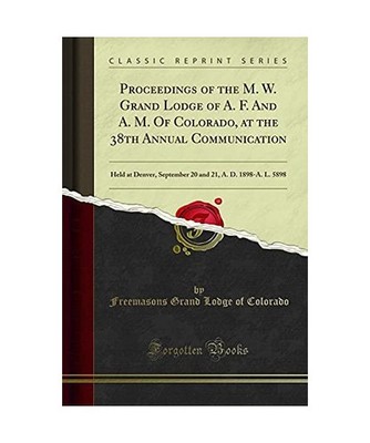 Proceedings of the M. W. Grand Lodge of A. F. And A. M. Of Colorado, at the 38th